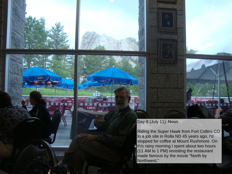 Day 8 (July 11): Noon

Riding the Super Hawk from Fort Collins CO to a job site in Rolla ND 45 years ago, I'd stopped for coffee at Mount Rushmore. On this rainy morning I spent about two hours (11 AM to 1 PM) revisiting the restaurant made famous by the movie "North by Northwest."